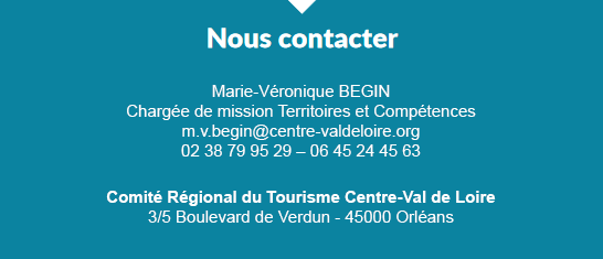 Marie-Véronique BEGIN Chargée de mission Territoires et Compétences m.v.begin@centre-valdeloire.org 02 38 79 95 29 – 06 45 24 45 63 Comité Régional du Tourisme Centre-Val de Loire 3/5 Boulevard de Verdun - 45000 Orléans