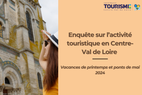 Enquête sur l’activité touristique en Centre-Val de Loire - Vacances de printemps et ponts de mai 2024